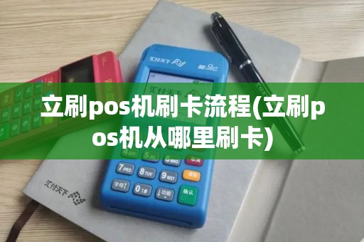 立刷pos机刷卡流程(立刷pos机从哪里刷卡)