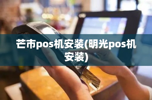 芒市pos机安装(明光pos机安装)