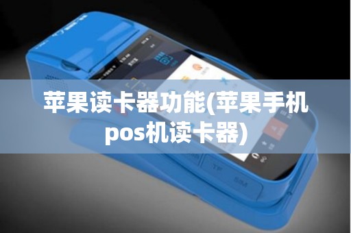 苹果读卡器功能(苹果手机pos机读卡器)