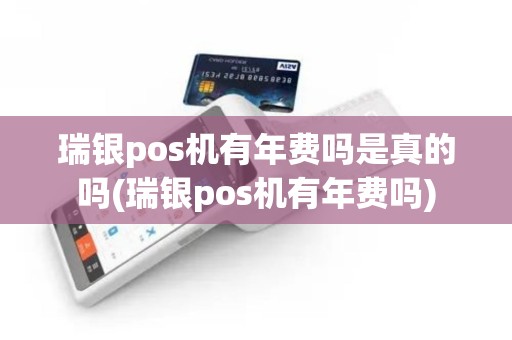 瑞银pos机有年费吗是真的吗(瑞银pos机有年费吗)