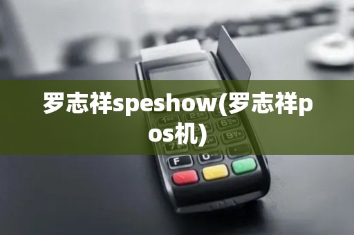 罗志祥speshow(罗志祥pos机)