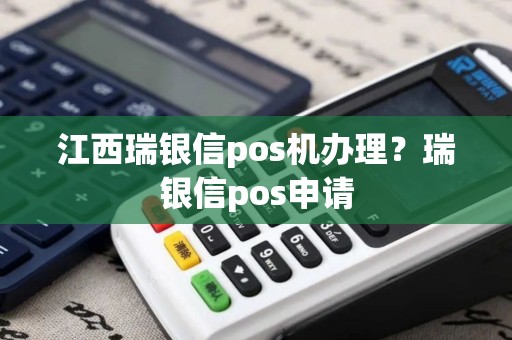 江西瑞银信pos机办理？瑞银信pos申请