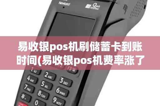 易收银pos机刷储蓄卡到账时间(易收银pos机费率涨了吗)