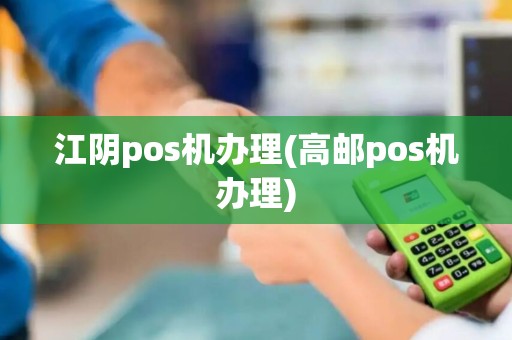 江阴pos机办理(高邮pos机办理)