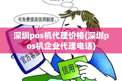 深圳pos机代理价格(深圳pos机企业代理电话)