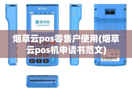烟草云pos零售户使用(烟草云pos机申请书范文)