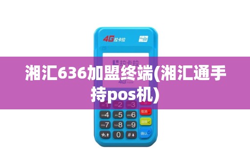 湘汇636加盟终端(湘汇通手持pos机)