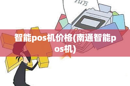 智能pos机价格(南通智能pos机)