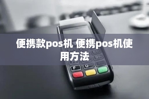 便携款pos机 便携pos机使用方法