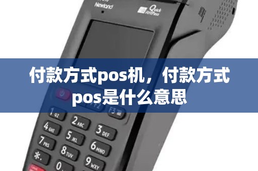 付款方式pos机，付款方式pos是什么意思