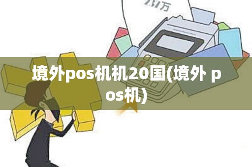 境外pos机机20国(境外 pos机)