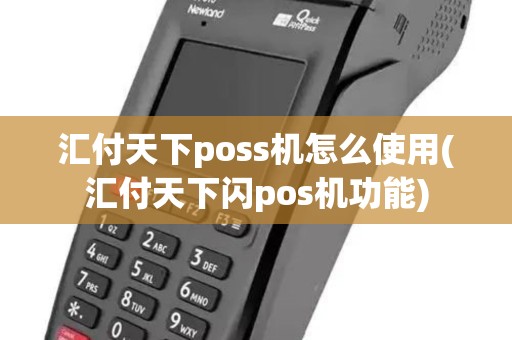 汇付天下poss机怎么使用(汇付天下闪pos机功能)