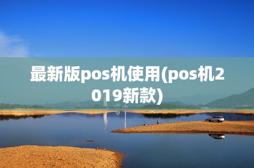 最新版pos机使用(pos机2019新款)