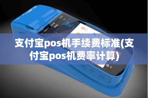 支付宝pos机手续费标准(支付宝pos机费率计算)