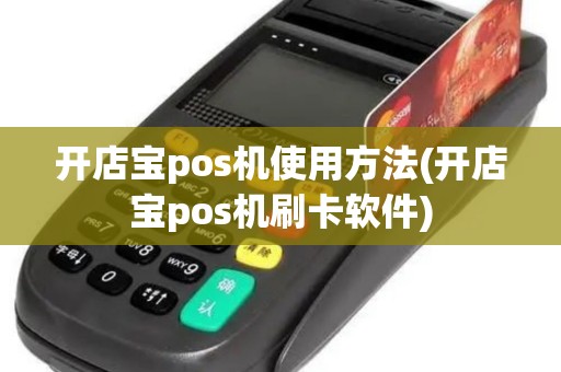 开店宝pos机使用方法(开店宝pos机刷卡软件)