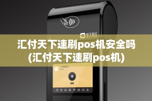 汇付天下速刷pos机安全吗(汇付天下速刷pos机)