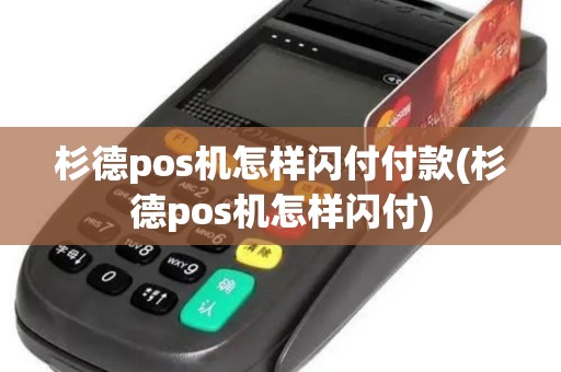 杉德pos机怎样闪付付款(杉德pos机怎样闪付)