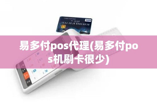 易多付pos代理(易多付pos机刷卡很少)