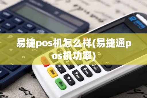 易捷pos机怎么样(易捷通pos机功率)