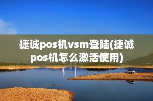 捷诚pos机vsm登陆(捷诚pos机怎么激活使用)
