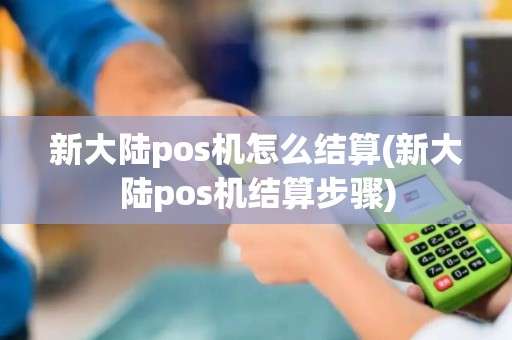新大陆pos机怎么结算(新大陆pos机结算步骤)
