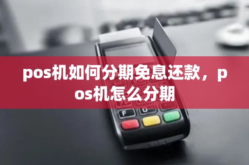 pos机如何分期免息还款，pos机怎么分期