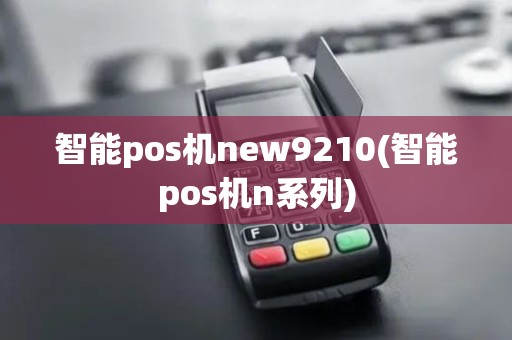 智能pos机new9210(智能pos机n系列)