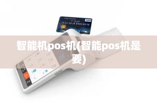 智能机pos机(智能pos机是要)