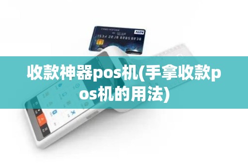 收款神器pos机(手拿收款pos机的用法)