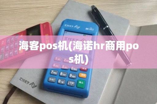 海客pos机(海诺hr商用pos机)