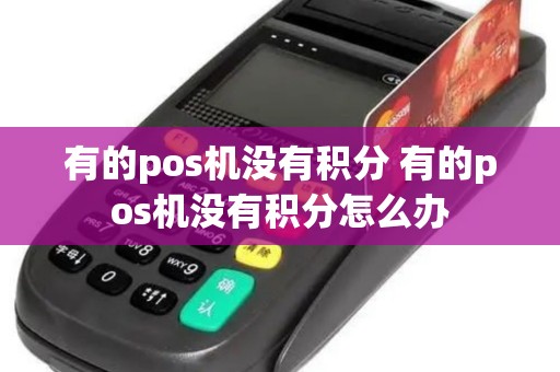 有的pos机没有积分 有的pos机没有积分怎么办