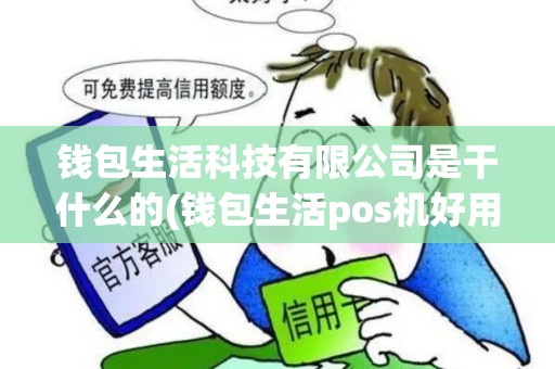 钱包生活科技有限公司是干什么的(钱包生活pos机好用吗)