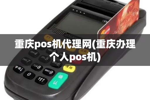 重庆pos机代理网(重庆办理个人pos机)