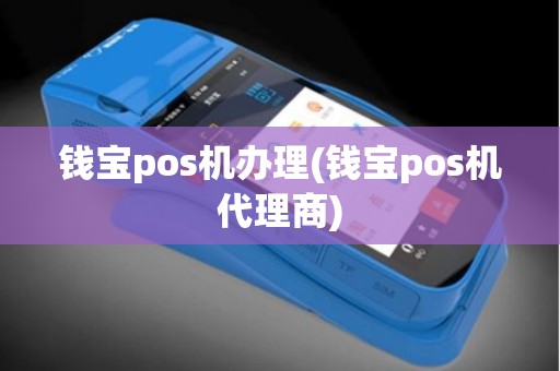 钱宝pos机办理(钱宝pos机代理商)