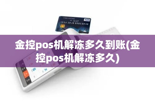 金控pos机解冻多久到账(金控pos机解冻多久)