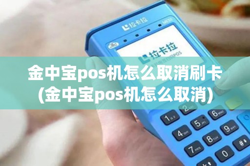 金中宝pos机怎么取消刷卡(金中宝pos机怎么取消)