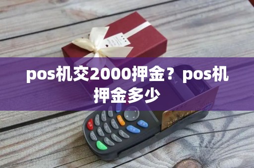pos机交2000押金？pos机押金多少