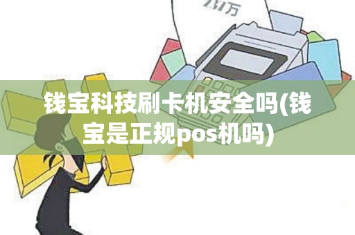 钱宝科技刷卡机安全吗(钱宝是正规pos机吗)