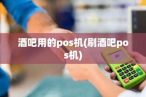 酒吧用的pos机(刷酒吧pos机)