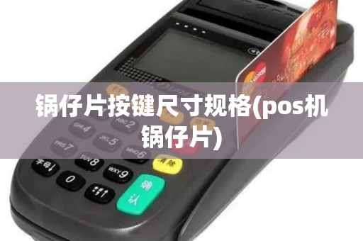 锅仔片按键尺寸规格(pos机锅仔片)