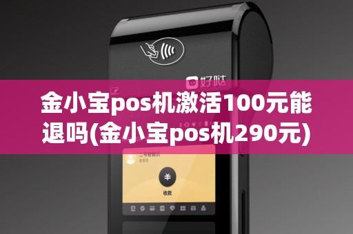 金小宝pos机激活100元能退吗(金小宝pos机290元)