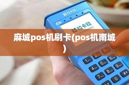 麻城pos机刷卡(pos机南城)