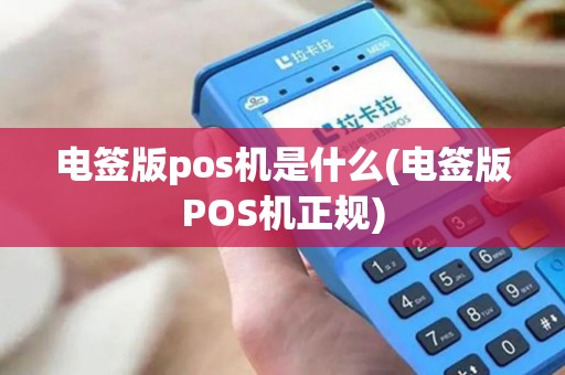 电签版pos机是什么(电签版POS机正规)