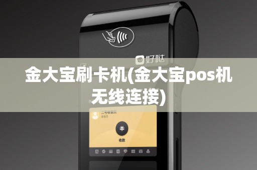 金大宝刷卡机(金大宝pos机无线连接)