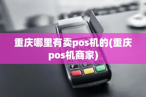 重庆哪里有卖pos机的(重庆pos机商家)