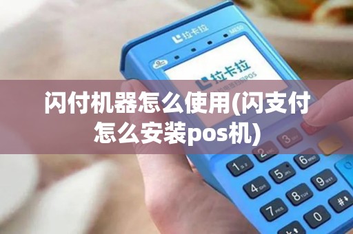 闪付机器怎么使用(闪支付怎么安装pos机)