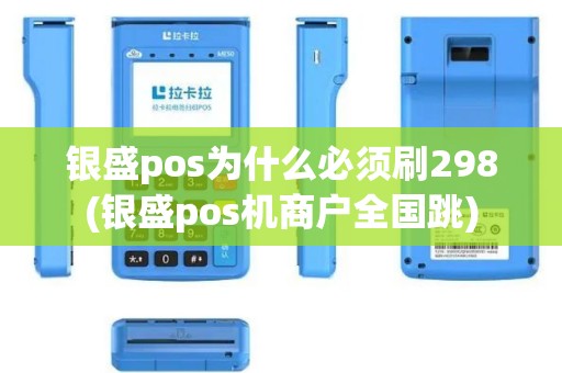 银盛pos为什么必须刷298(银盛pos机商户全国跳)