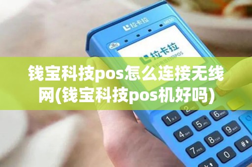 钱宝科技pos怎么连接无线网(钱宝科技pos机好吗)