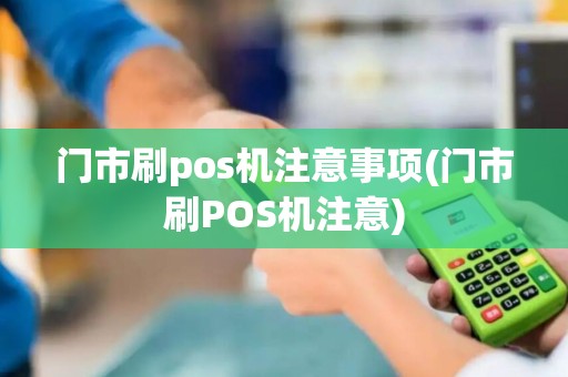 门市刷pos机注意事项(门市刷POS机注意)