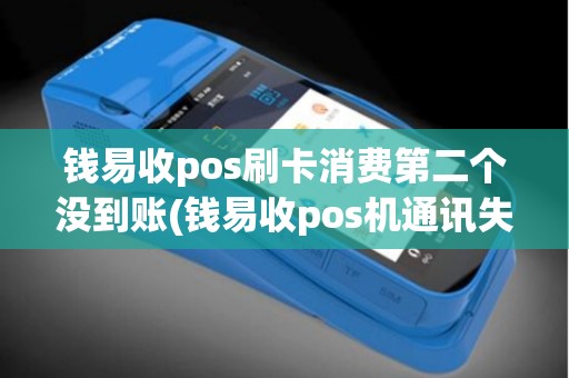 钱易收pos刷卡消费第二个没到账(钱易收pos机通讯失败)